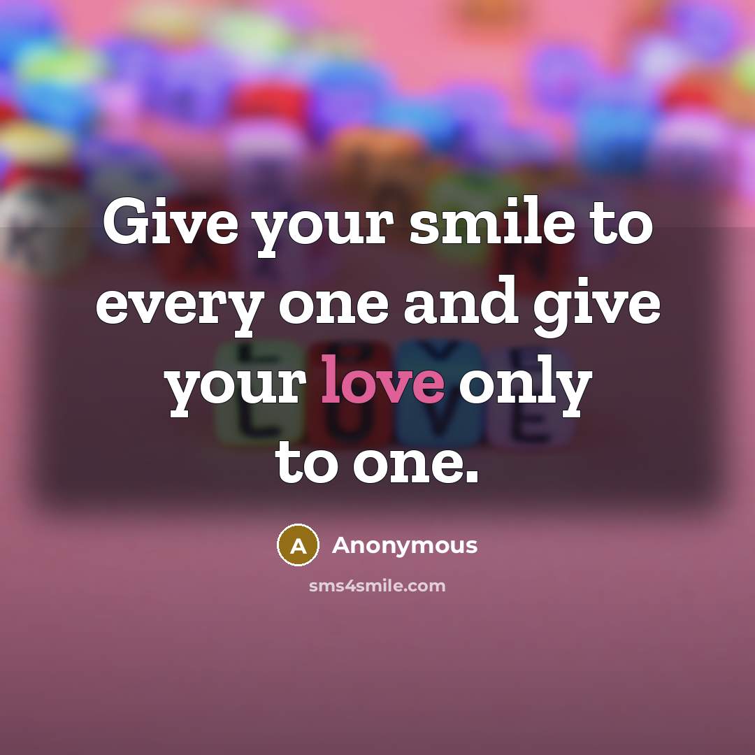 “Give your smile to every one and give your love only to one.” quote by Anonymous