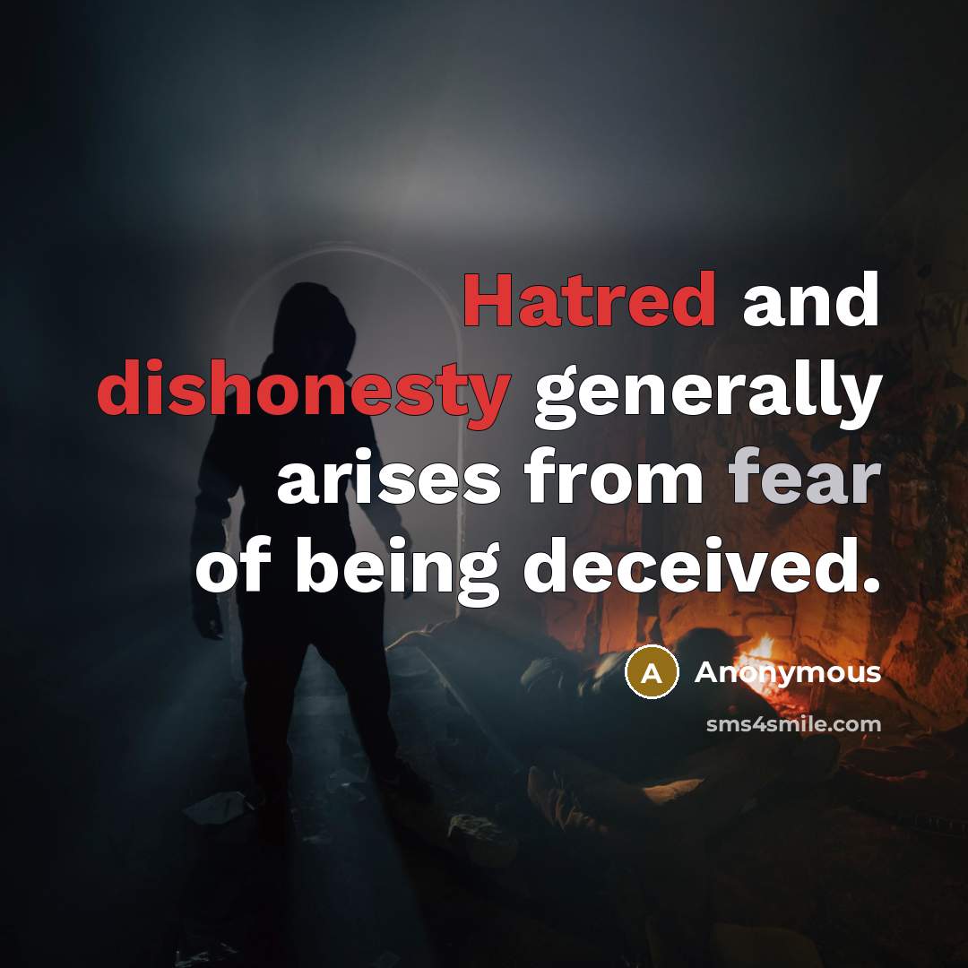 “Hatred and dishonesty generally arises from fear of being deceived.” quote by Anonymous