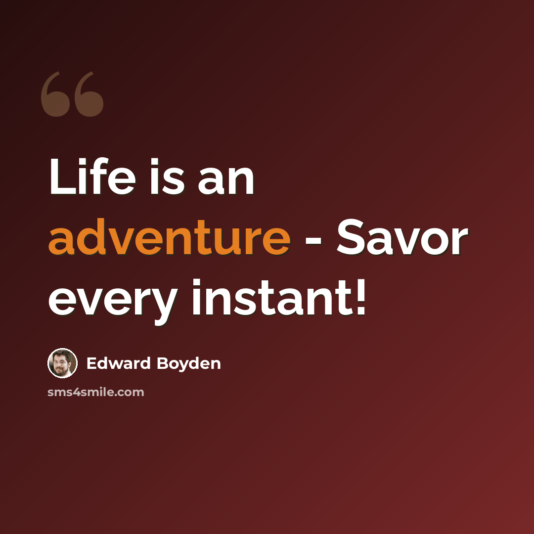 “Life is an adventure - Savor every instant!” quote by Edward Boyden