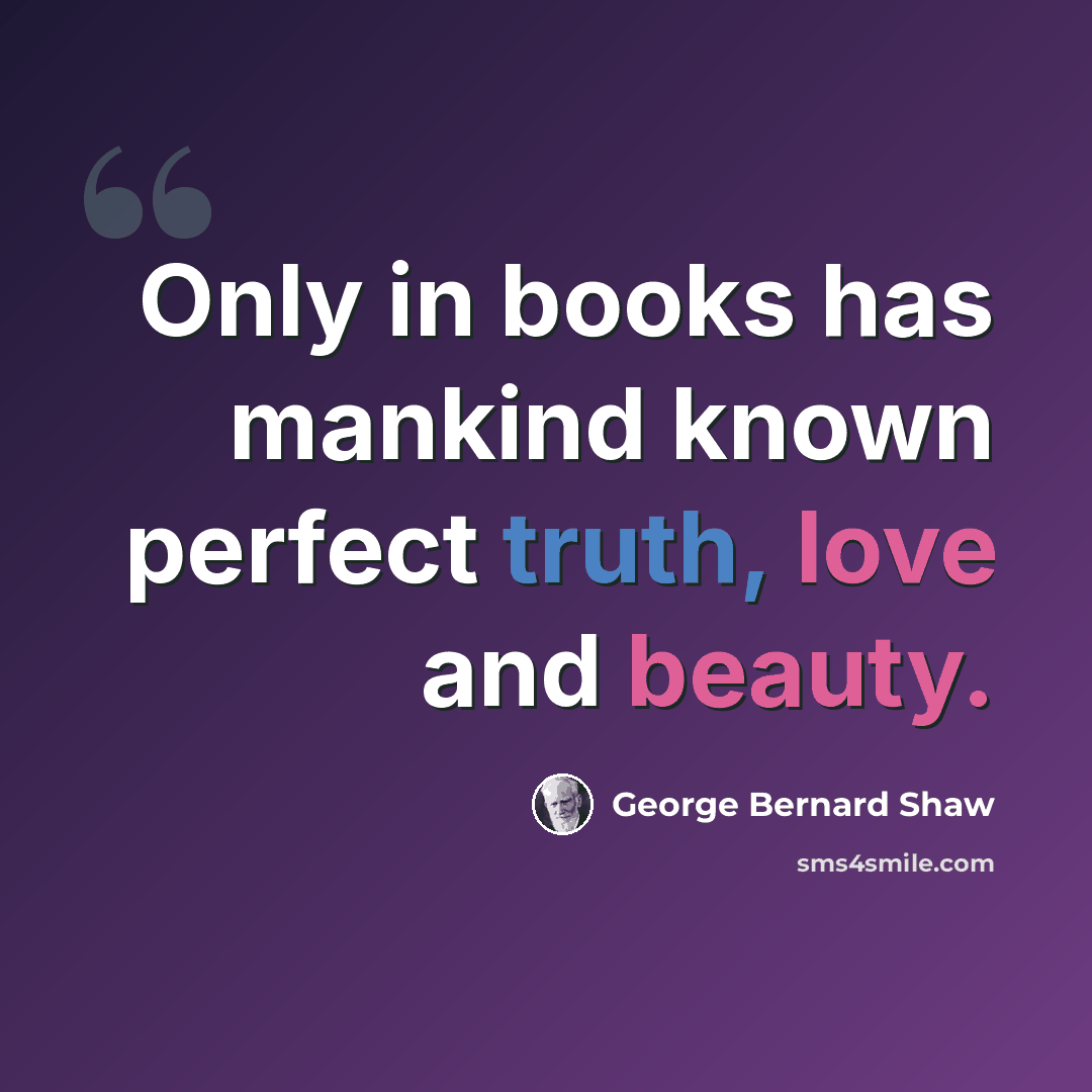 “Only in books has mankind known perfect truth, love and beauty.” quote by George Bernard Shaw