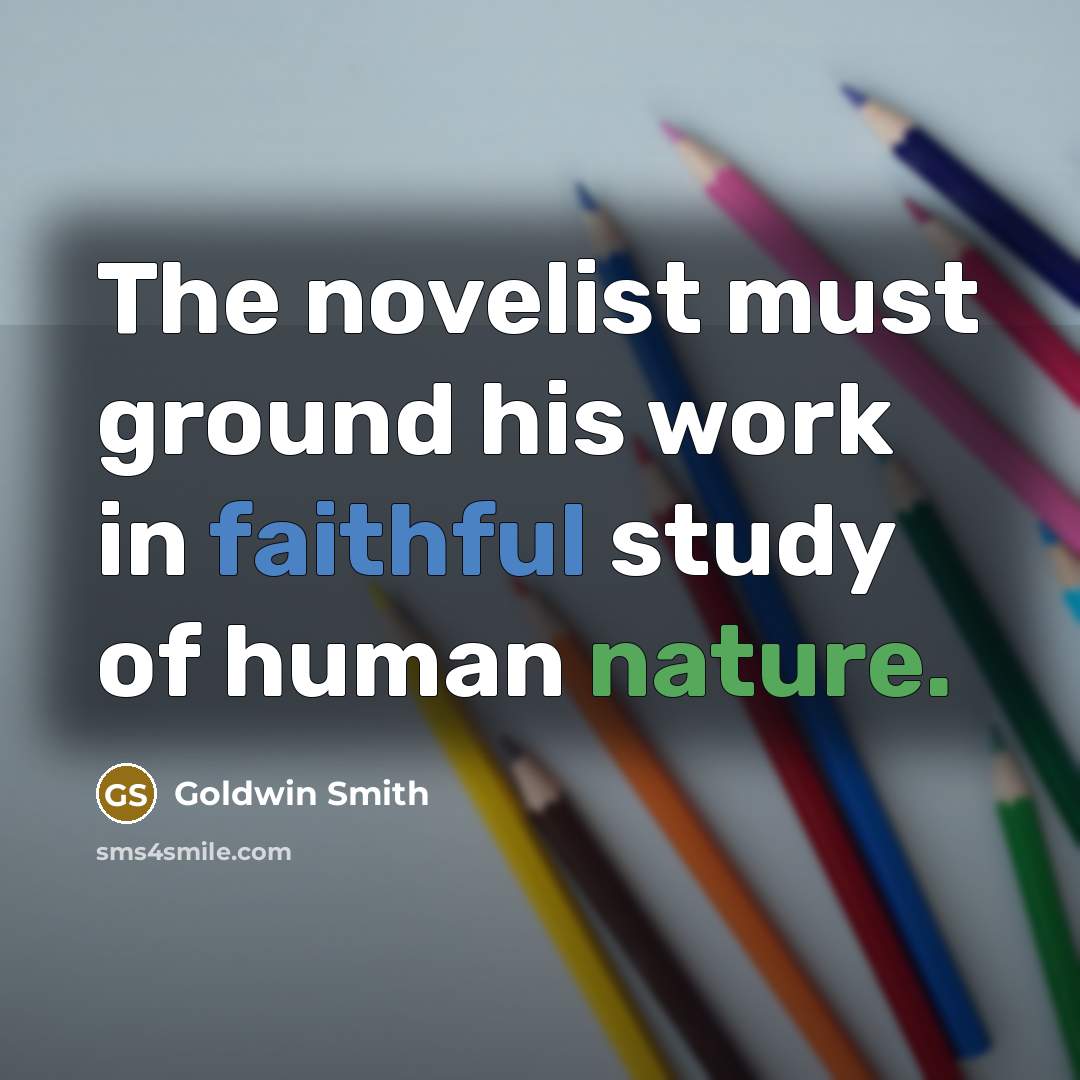 “The novelist must ground his work in faithful study of human nature.” quote by Goldwin Smith