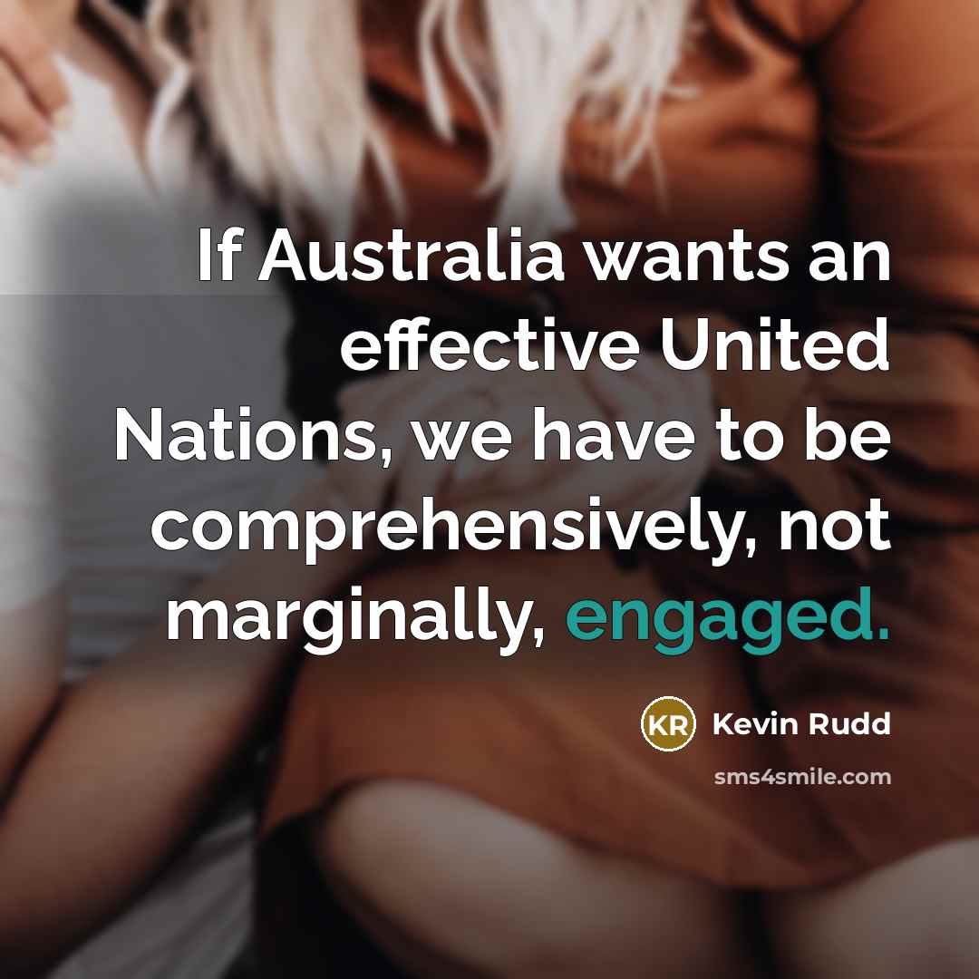 “If Australia wants an effective United Nations, we have to be comprehensively, not marginally, engaged.” quote by Kevin Rudd