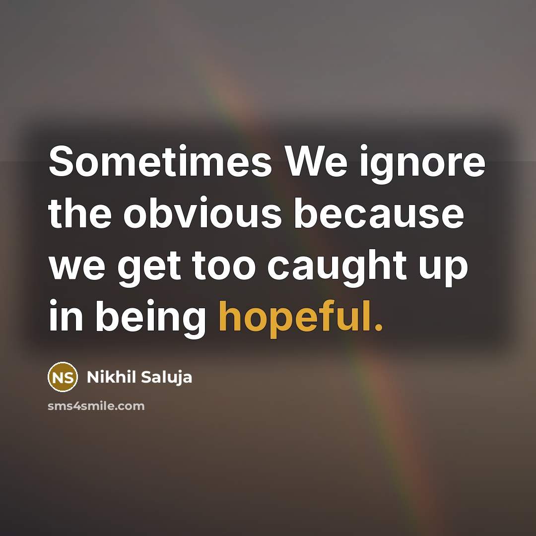 “Sometimes We ignore the obvious because we get too caught up in being hopeful.” quote by Nikhil Saluja