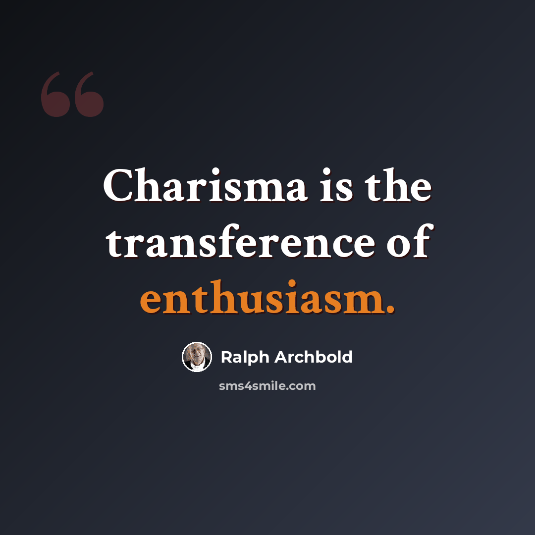 “Charisma is the transference of enthusiasm.” quote by Ralph Archbold