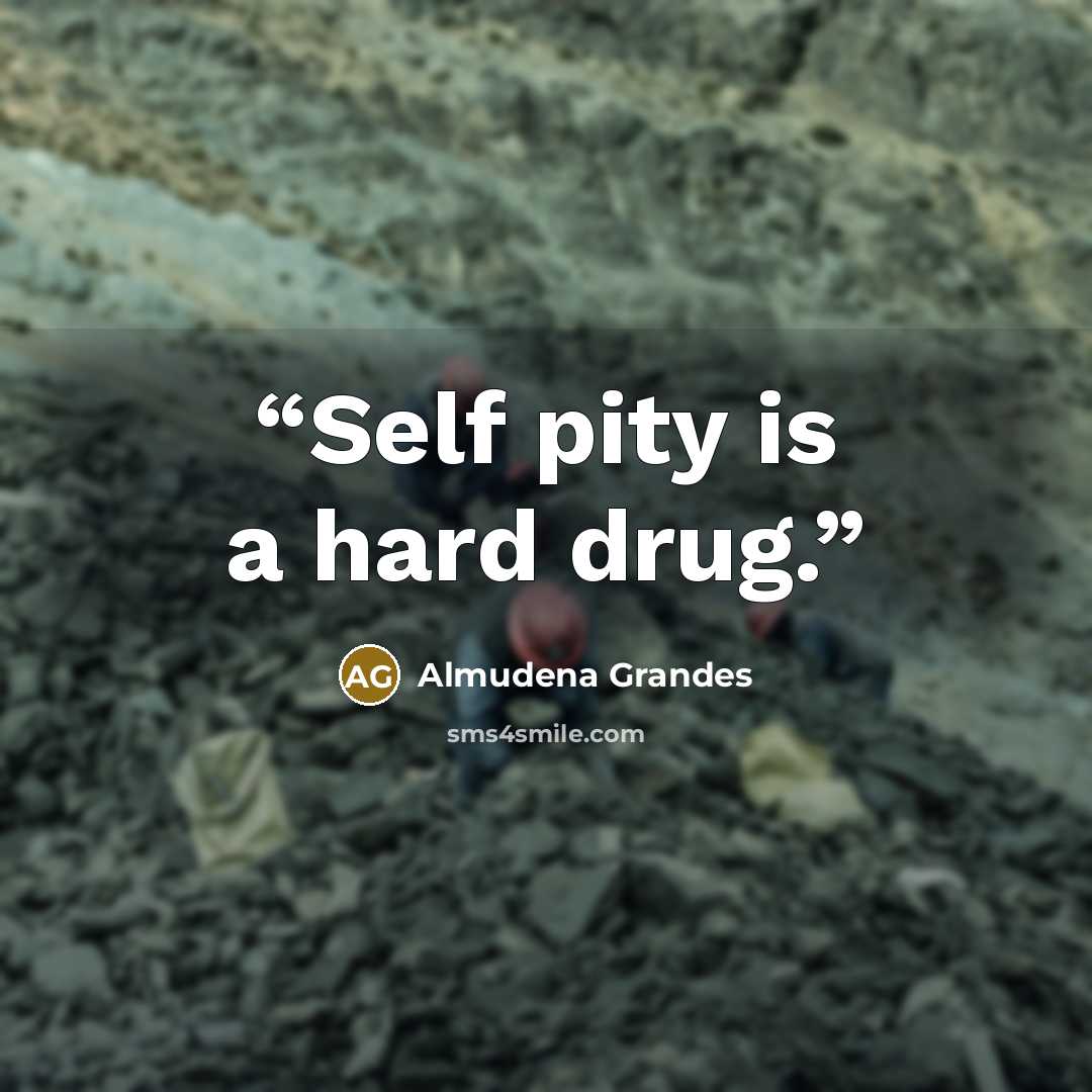 “Self pity is a hard drug.” quote by Almudena Grandes