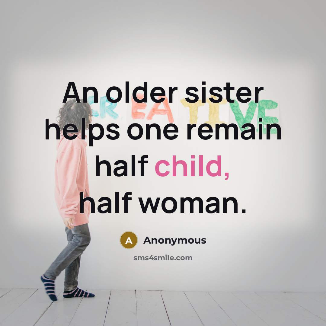 “An older sister helps one remain half child, half woman.” quote by Anonymous