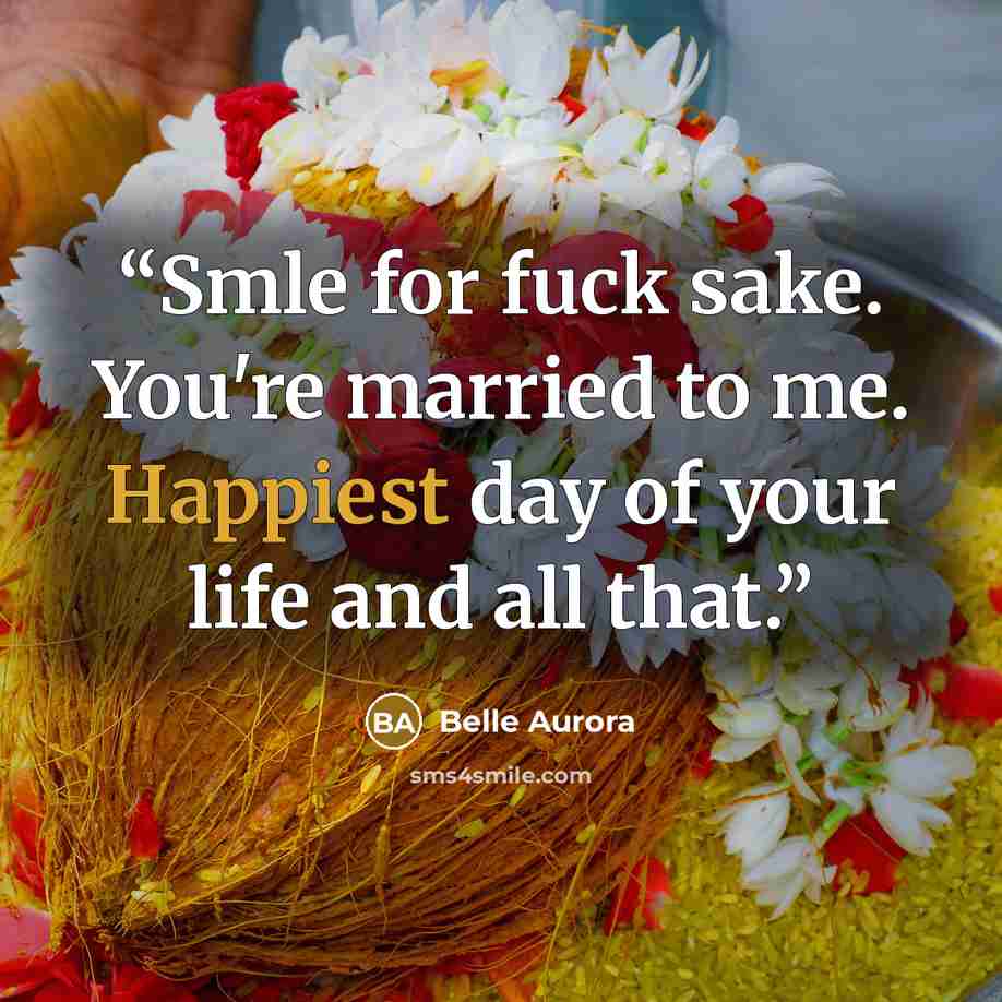 “Smle for fuck sake. You're married to me. Happiest day of your life and all that.” quote by Belle Aurora