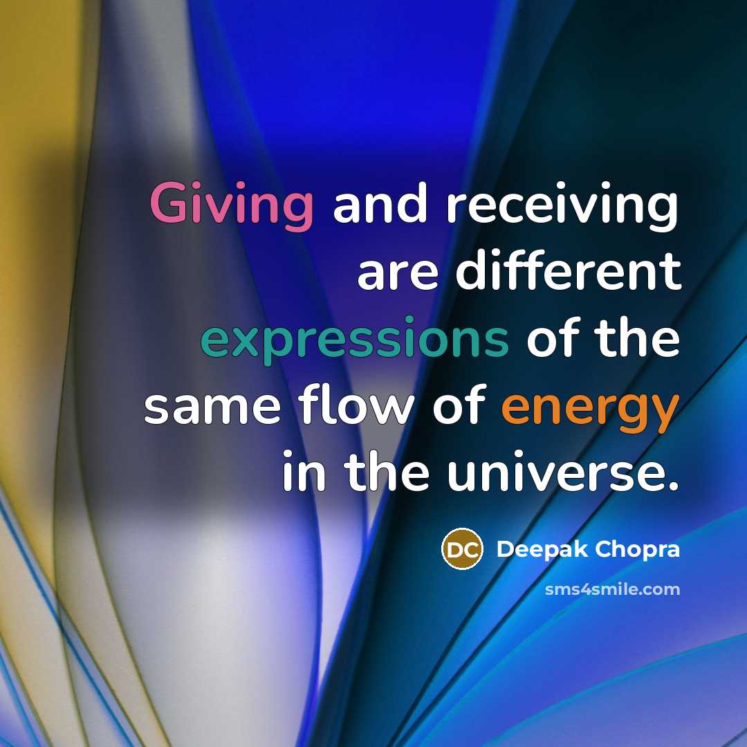 “Giving and receiving are different expressions of the same flow of energy in the universe.” quote by Deepak Chopra