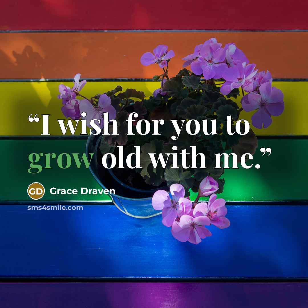 “I wish for you to grow old with me.” quote by Grace Draven