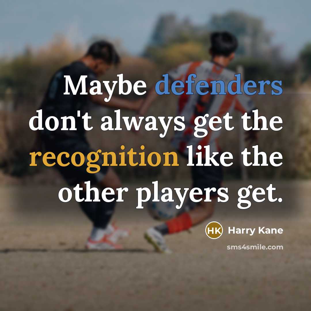 “Maybe defenders don't always get the recognition like the other players get.” quote by Harry Kane