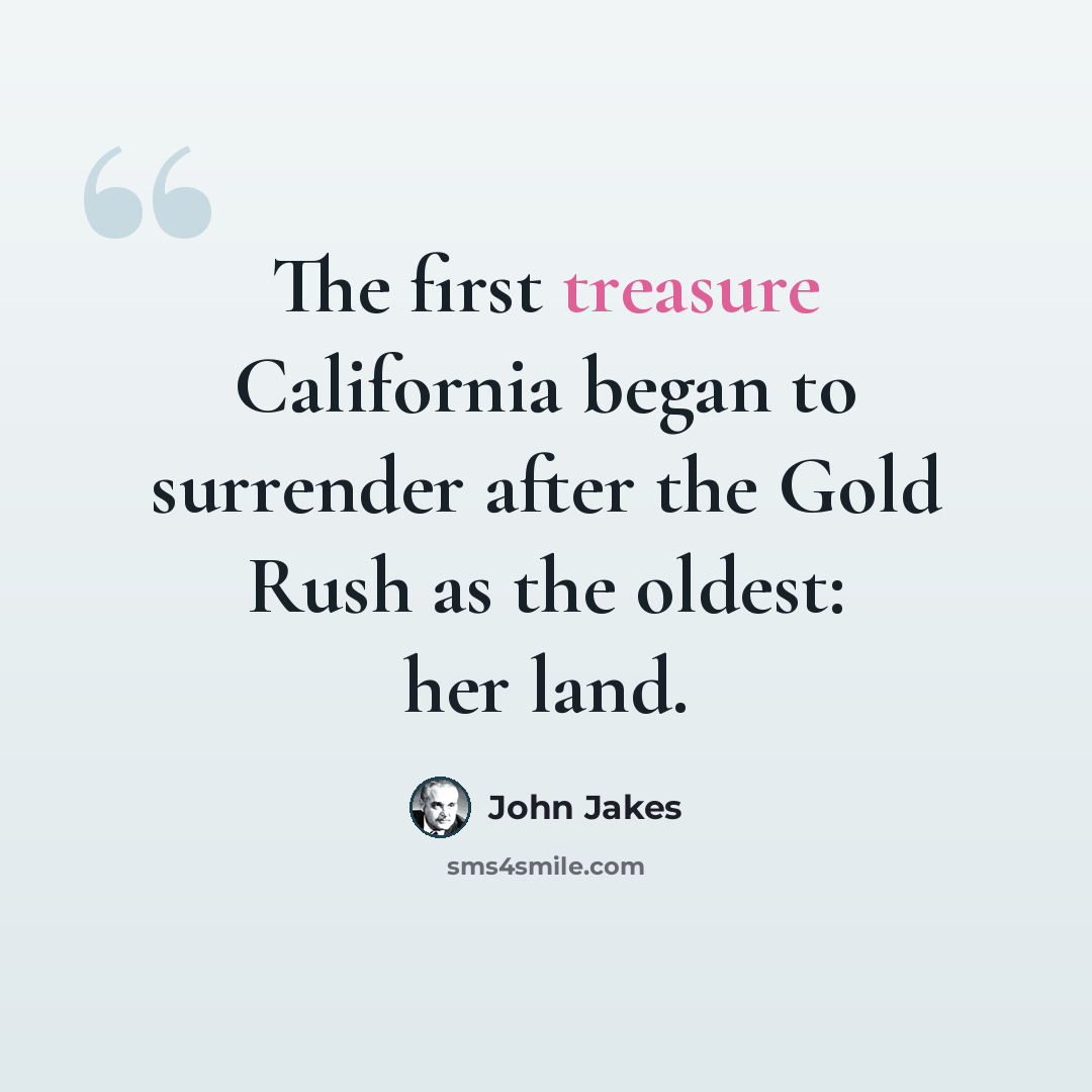 “The first treasure California began to surrender after the Gold Rush as the oldest: her land.” quote by John Jakes