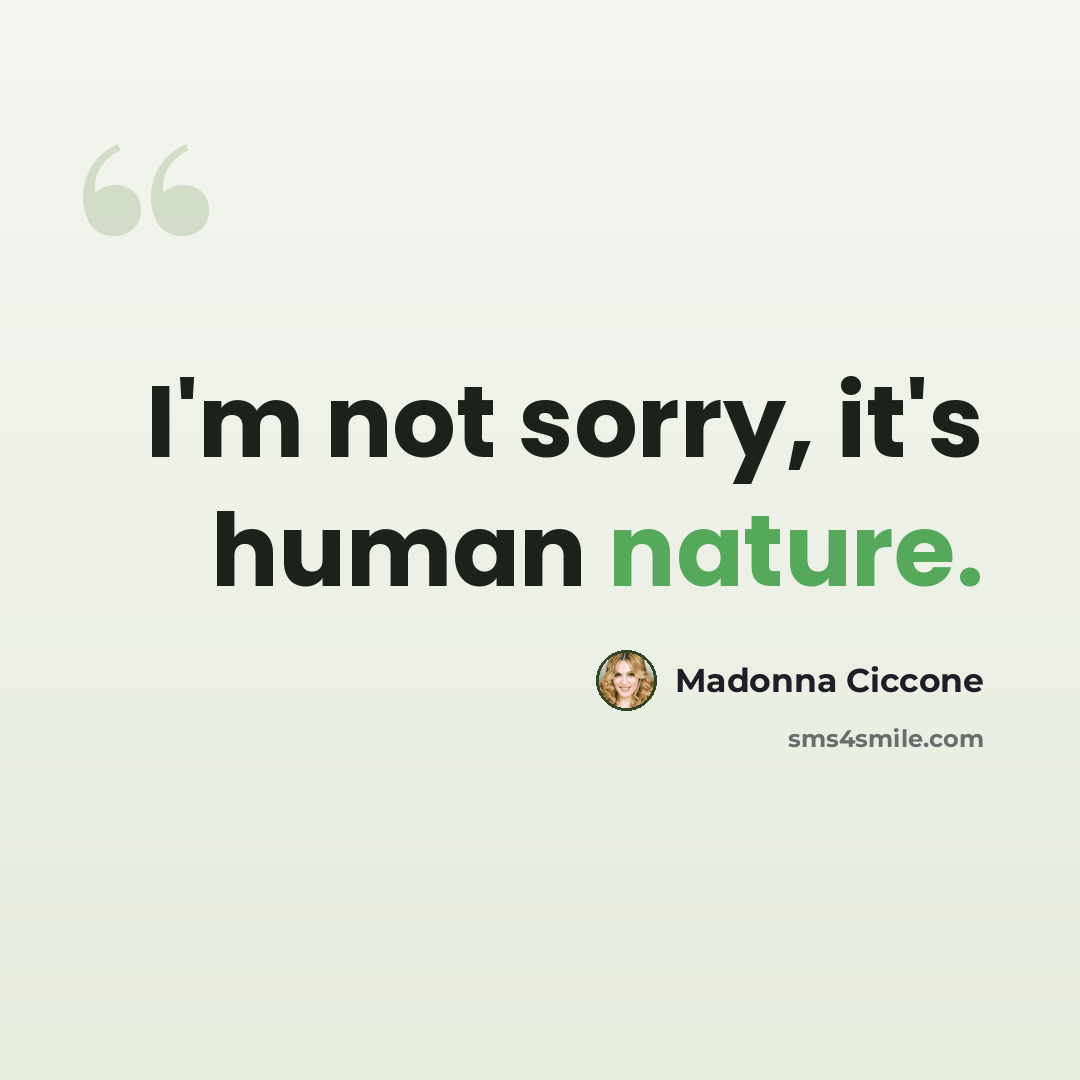 “I'm not sorry, it's human nature.” quote by Madonna Ciccone