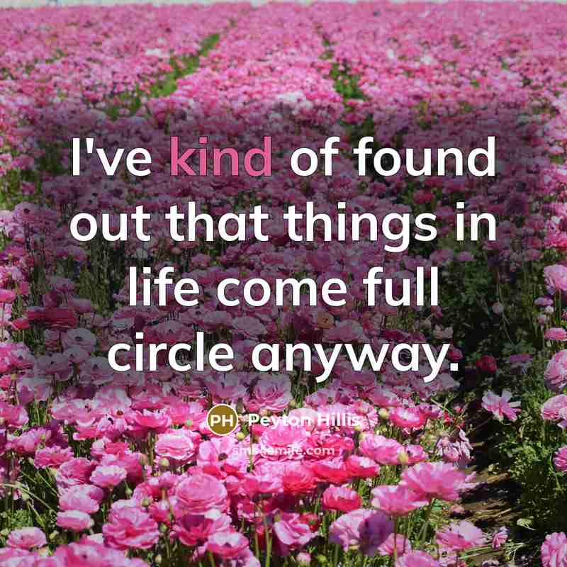“I've kind of found out that things in life come full circle anyway.” quote by Peyton Hillis