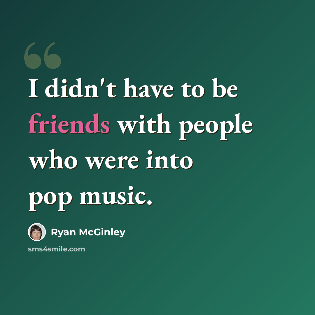 “I didn't have to be friends with people who were into pop music.” quote by Ryan McGinley