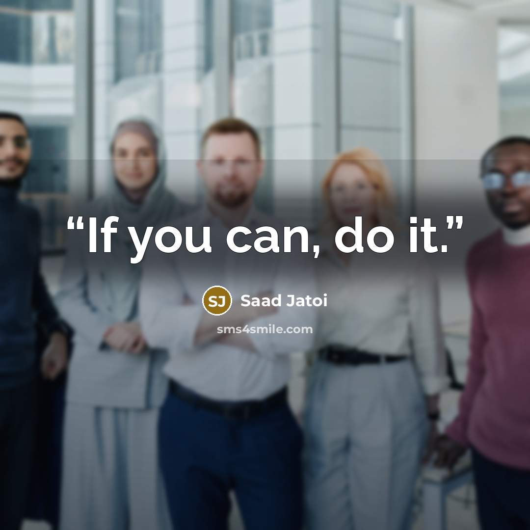 “If you can, do it.” quote by Saad Jatoi
