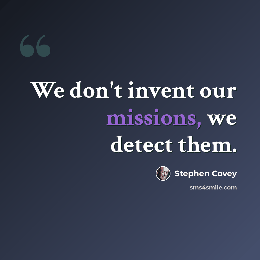 “We don't invent our missions, we detect them.” quote by Stephen Covey