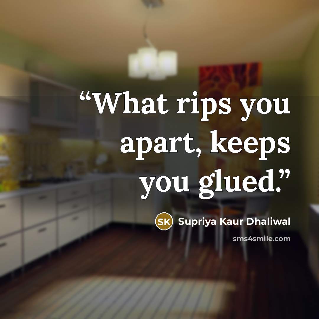 “What rips you apart, keeps you glued.” quote by Supriya Kaur Dhaliwal