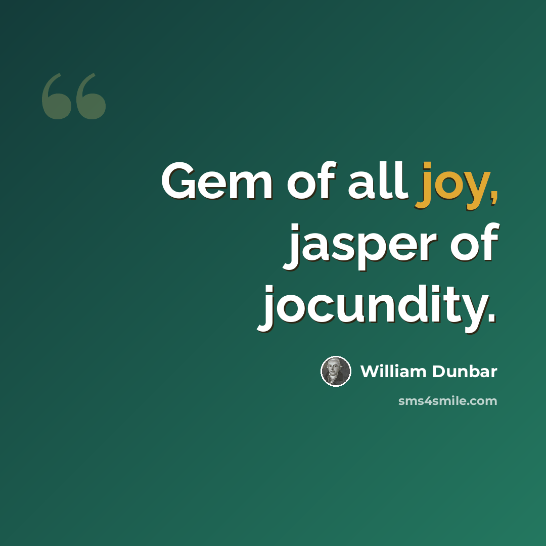 “Gem of all joy, jasper of jocundity.” quote by William Dunbar