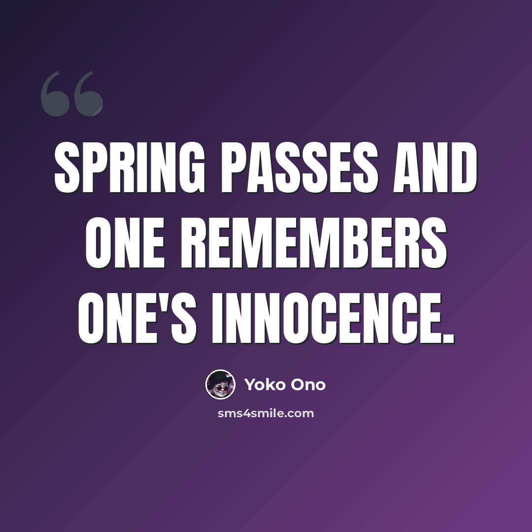 “Spring passes and one remembers one's innocence.” quote by Yoko Ono
