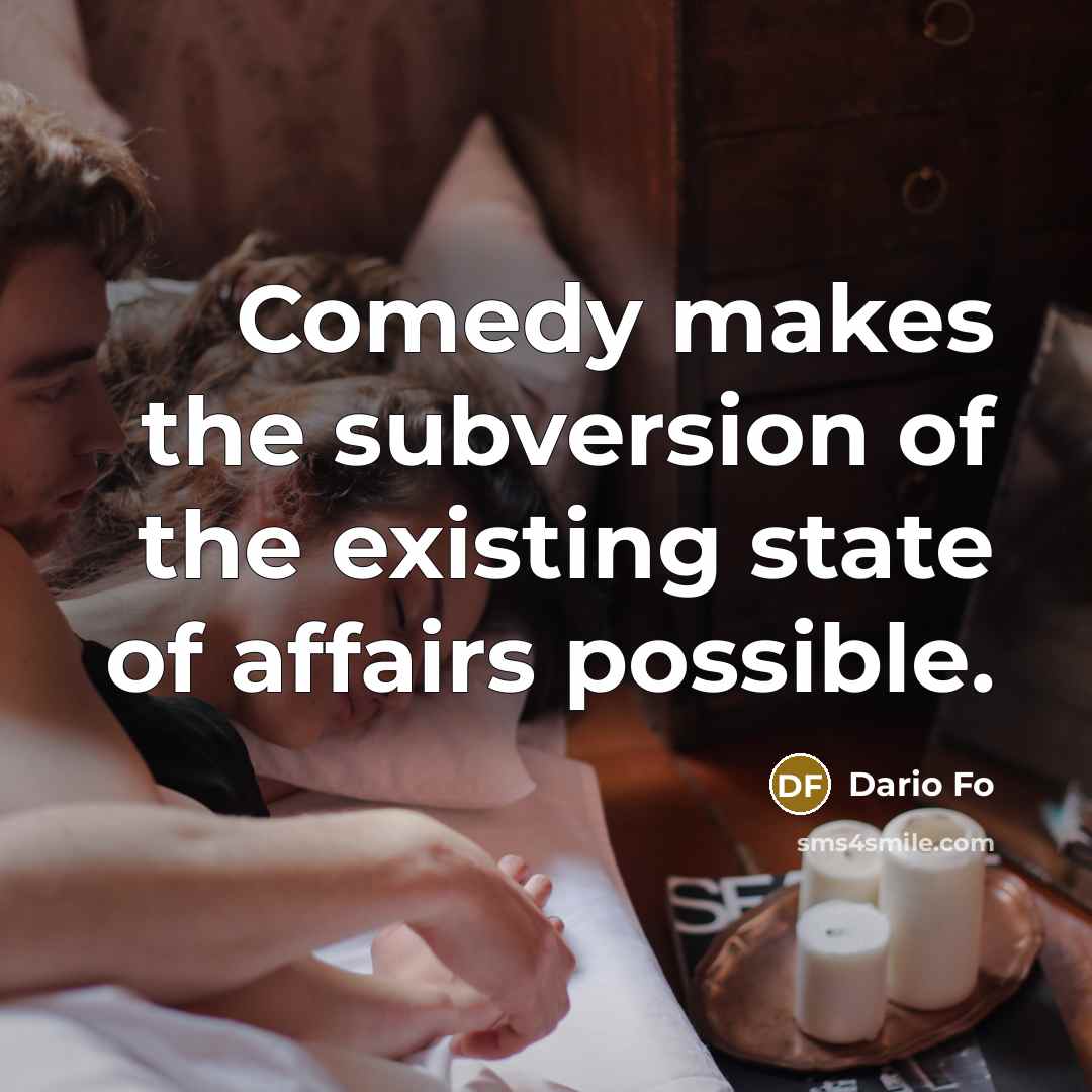 “Comedy makes the subversion of the existing state of affairs possible.” quote by Dario Fo