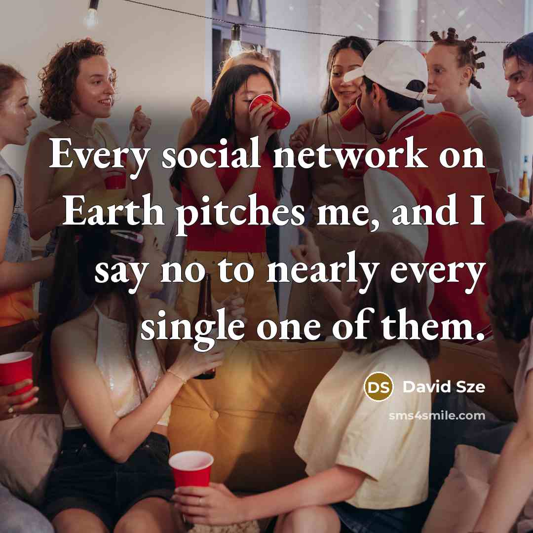 “Every social network on Earth pitches me, and I say no to nearly every single one of them.” quote by David Sze