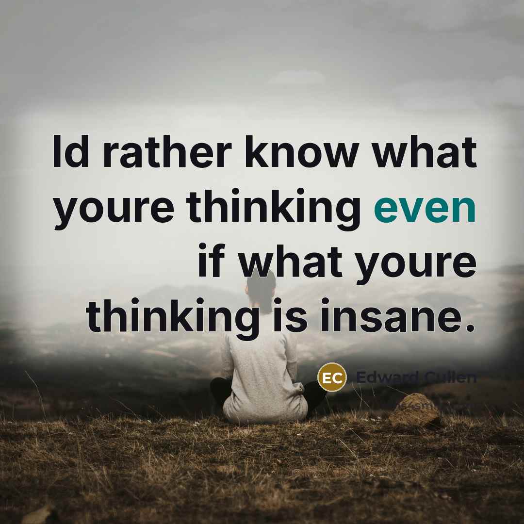 “Id rather know what youre thinking even if what youre thinking is insane.” quote by Edward Cullen