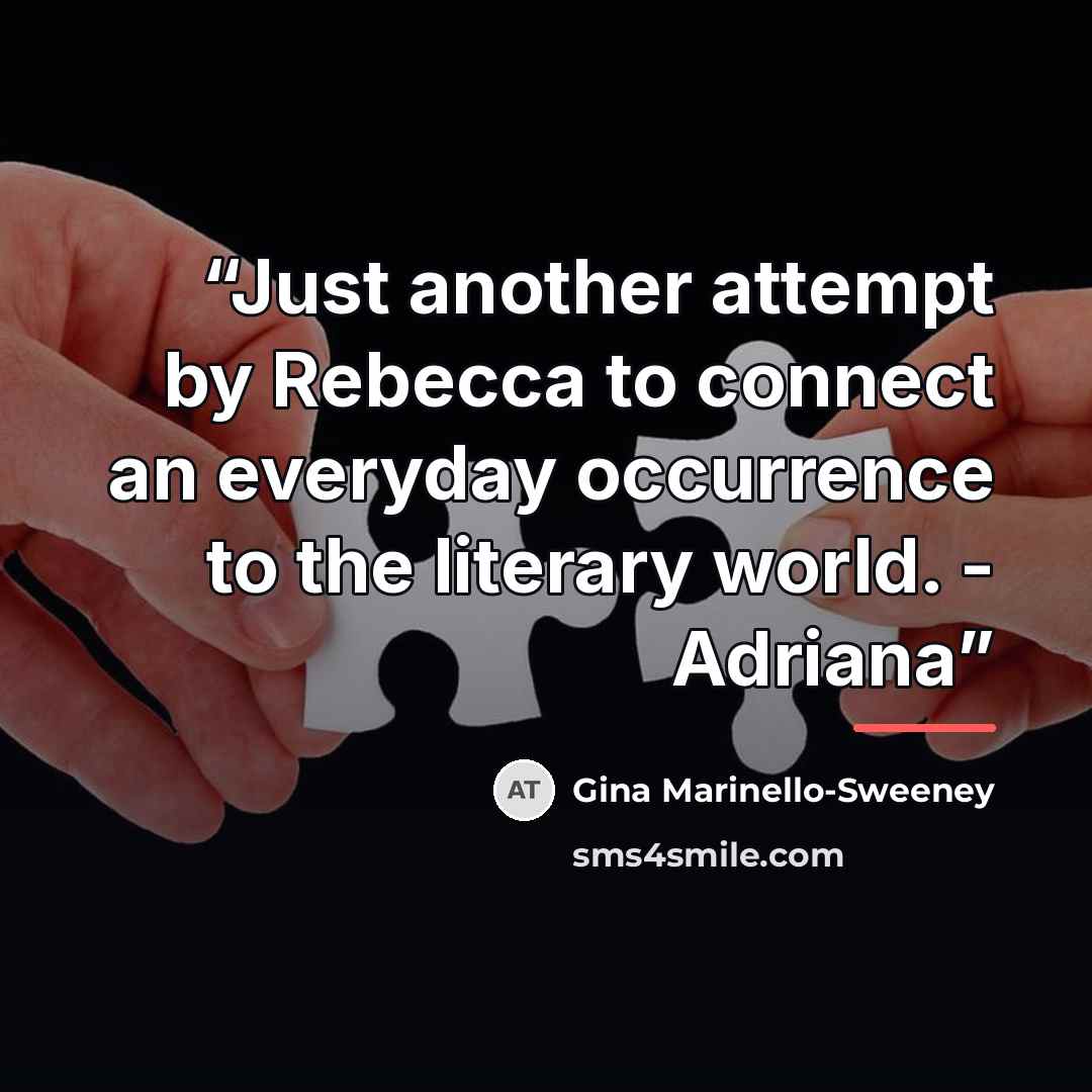 “Just another attempt by Rebecca to connect an everyday occurrence to the literary world. - Adriana” quote by Gina Marinello-Sweeney
