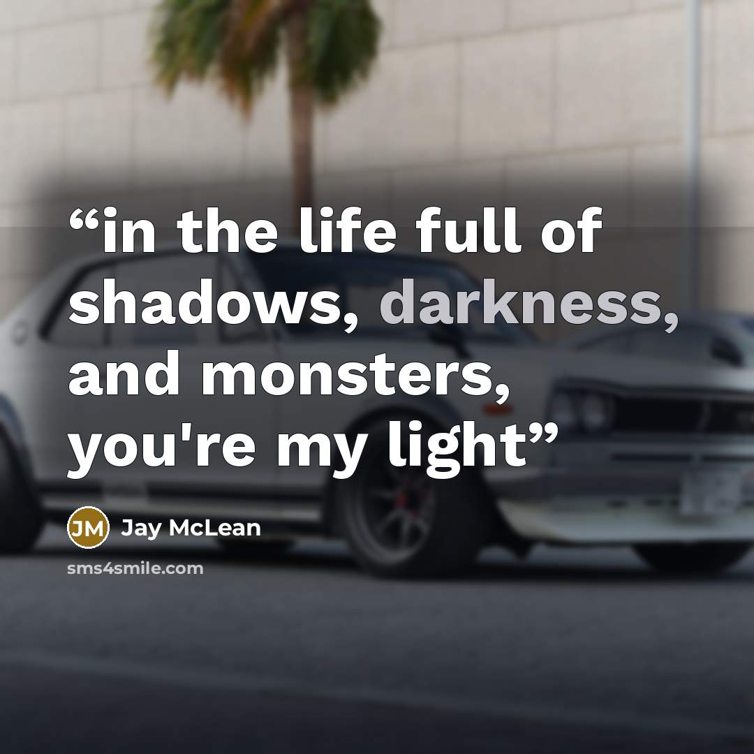 “in the life full of shadows, darkness, and monsters, you're my light” quote by Jay McLean