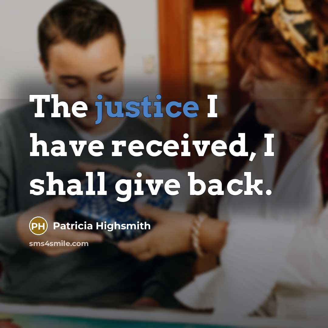 “The justice I have received, I shall give back.” quote by Patricia Highsmith