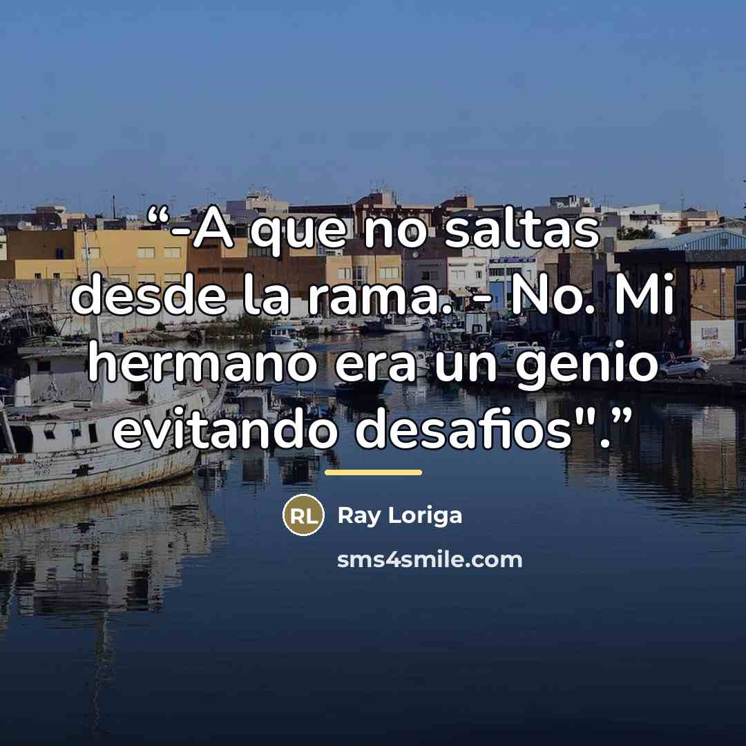 “-A que no saltas desde la rama. - No. Mi hermano era un genio evitando desafios".” quote by Ray Loriga