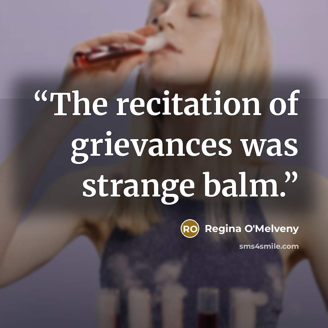 “The recitation of grievances was strange balm.” quote by Regina O'Melveny