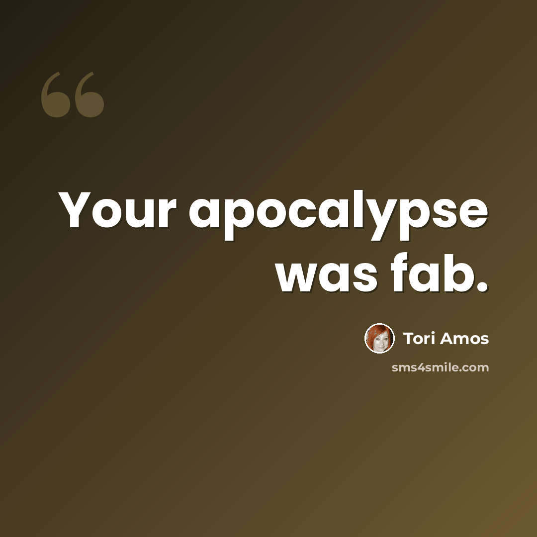 “Your apocalypse was fab.” quote by Tori Amos