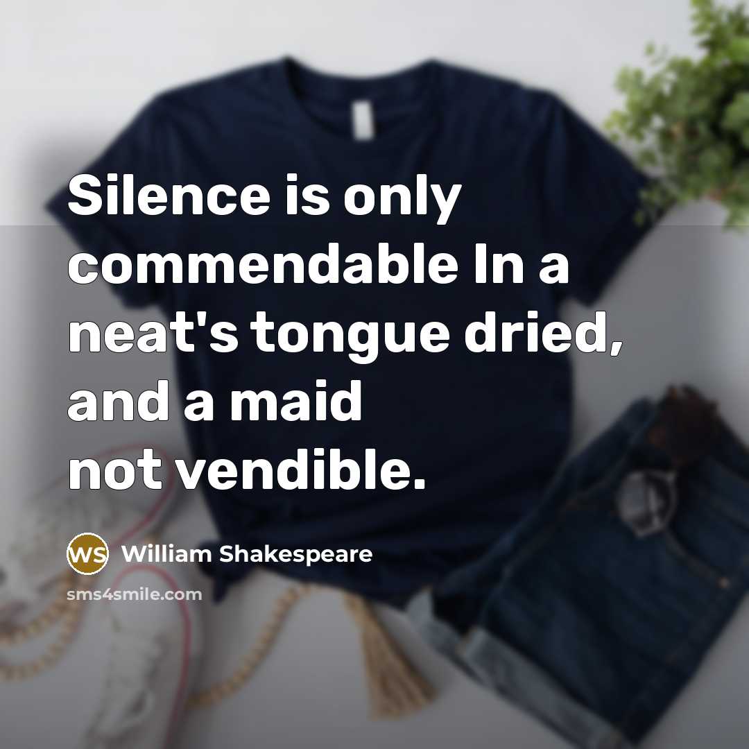 “Silence is only commendable In a neat's tongue dried, and a maid not vendible.” quote by William Shakespeare