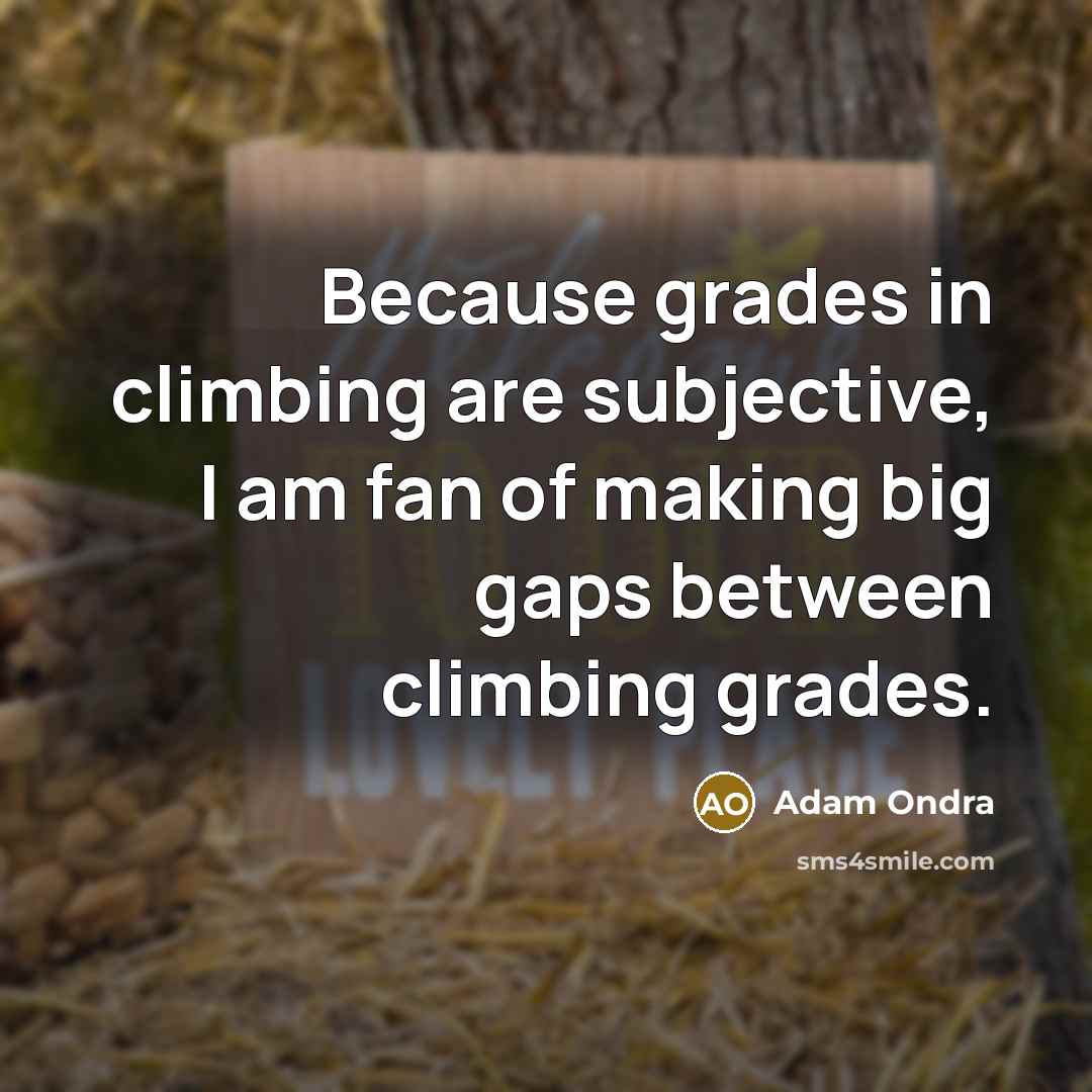 “Because grades in climbing are subjective, I am fan of making big gaps between climbing grades.” quote by Adam Ondra