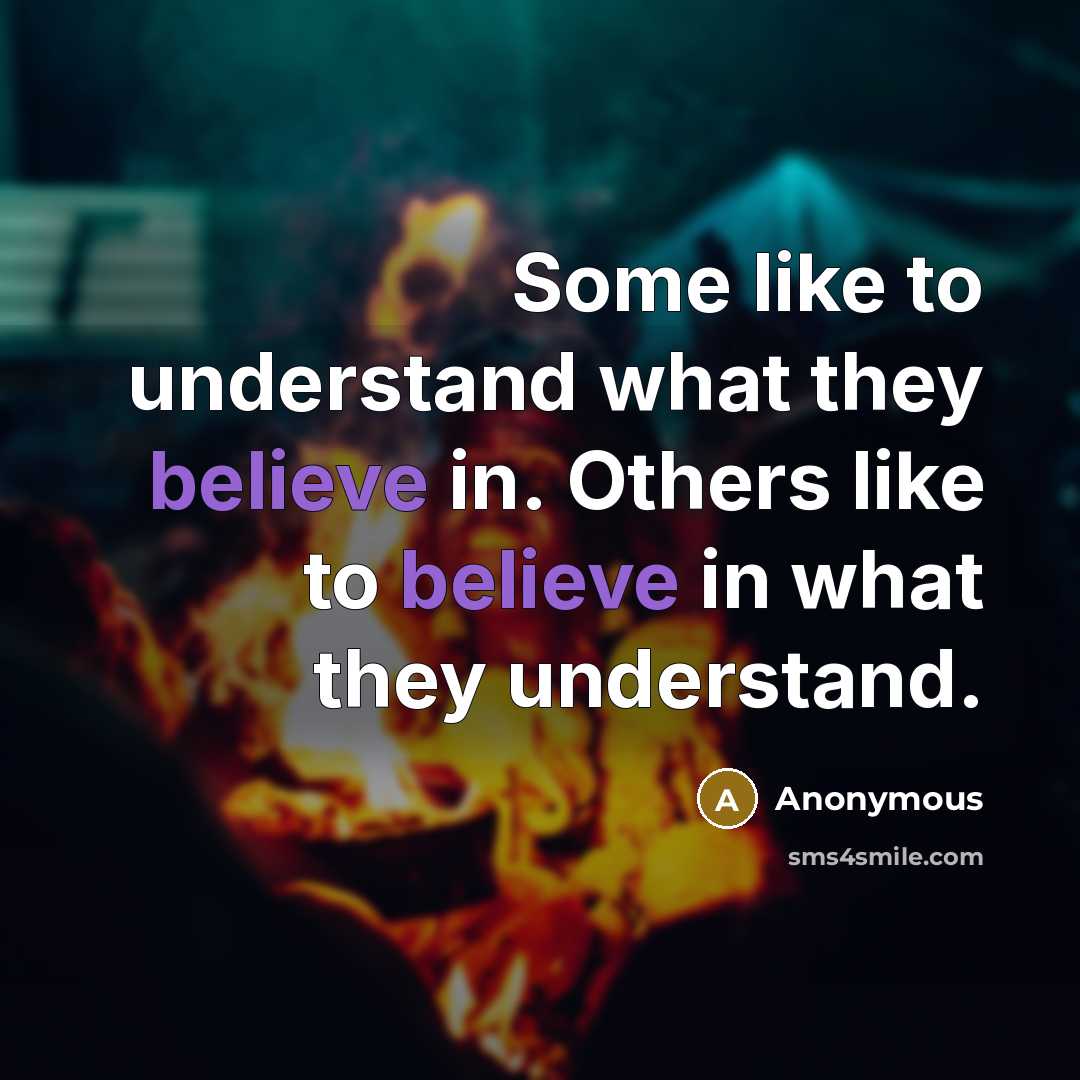 “Some like to understand what they believe in. Others like to believe in what they understand.” quote by Anonymous