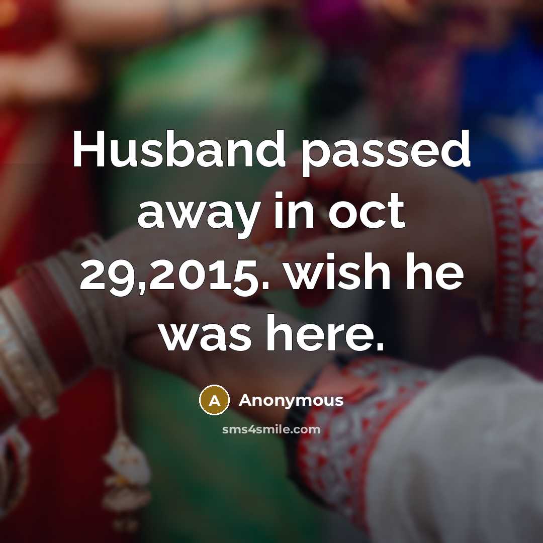 “Husband passed away in oct 29,2015. wish he was here.” quote by Anonymous