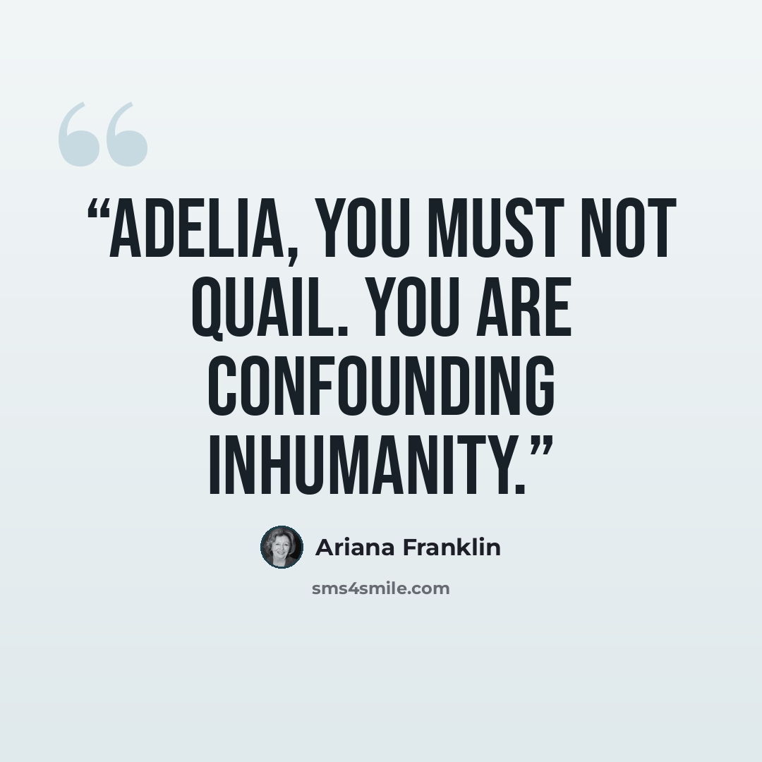 “Adelia, you must not quail. You are confounding inhumanity.” quote by Ariana Franklin