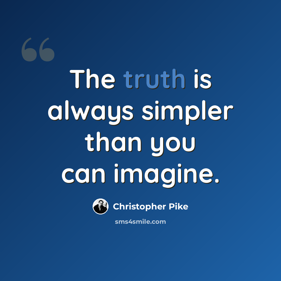 “The truth is always simpler than you can imagine.” quote by Christopher Pike