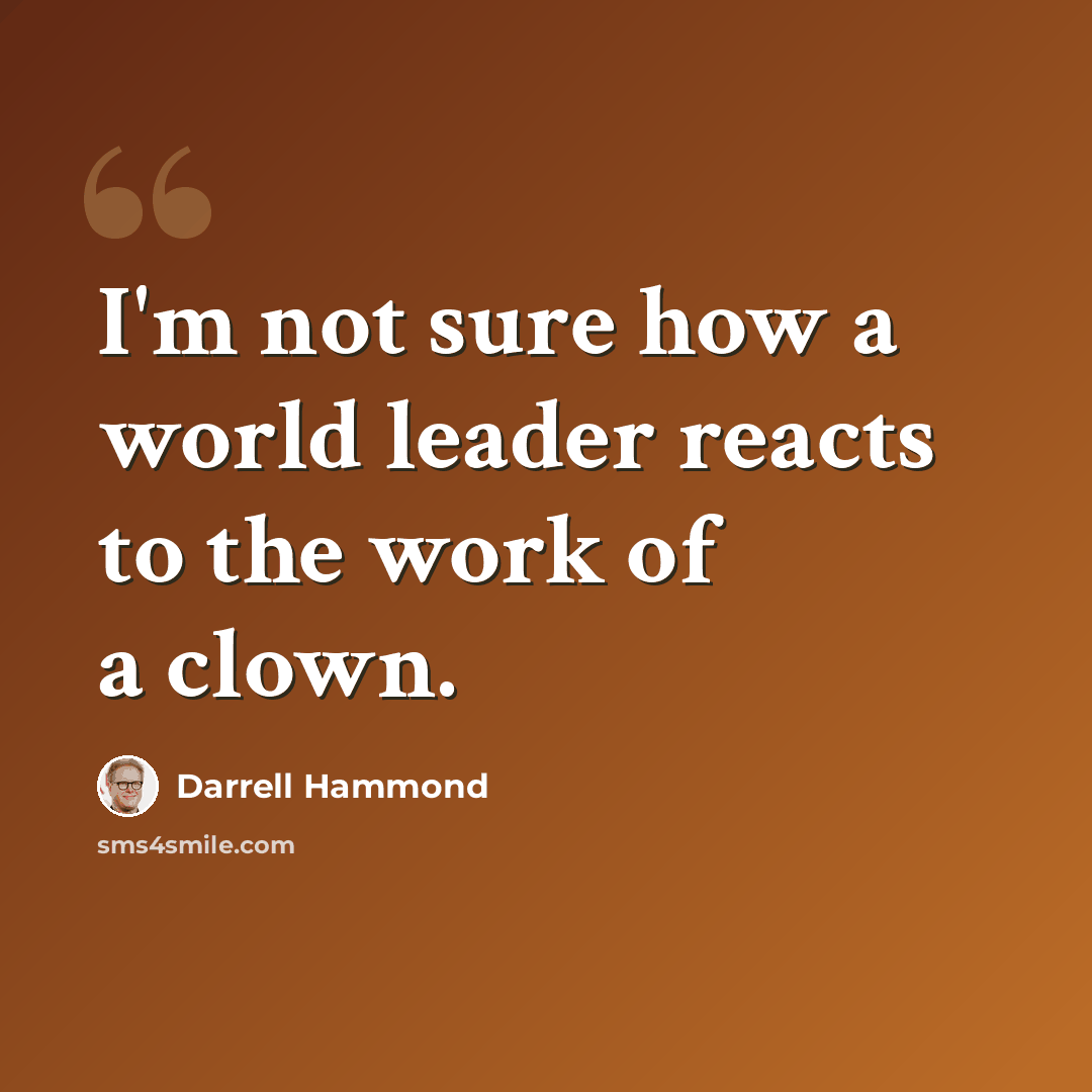 “I'm not sure how a world leader reacts to the work of a clown.” quote by Darrell Hammond