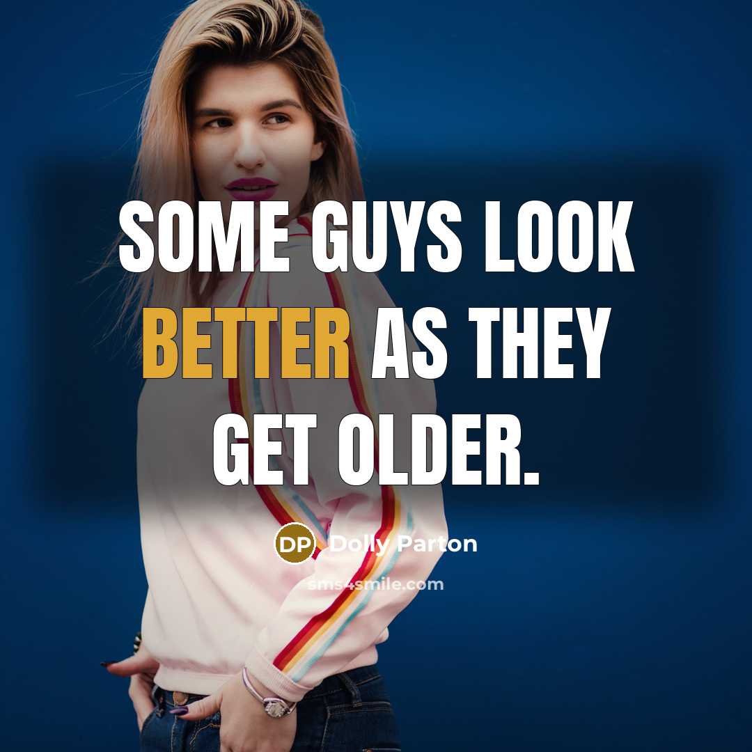 “Some guys look better as they get older.” quote by Dolly Parton