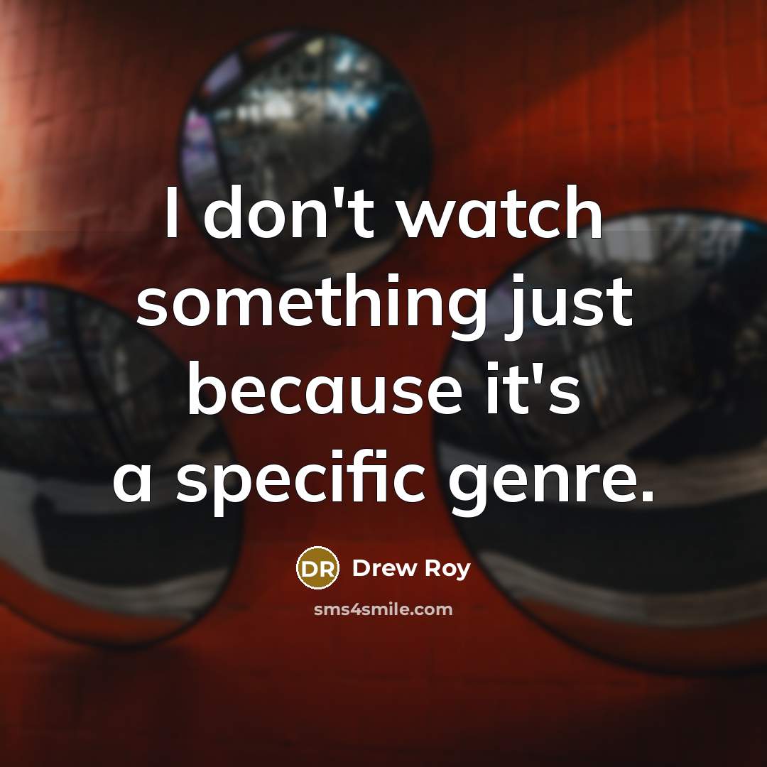“I don't watch something just because it's a specific genre.” quote by Drew Roy
