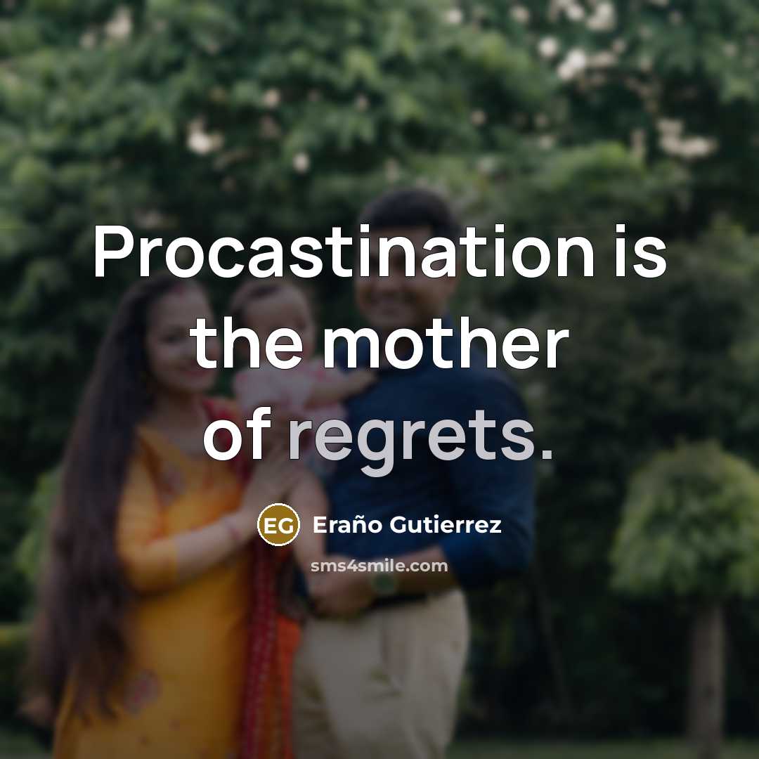 “Procastination is the mother of regrets.” quote by Eraño Gutierrez