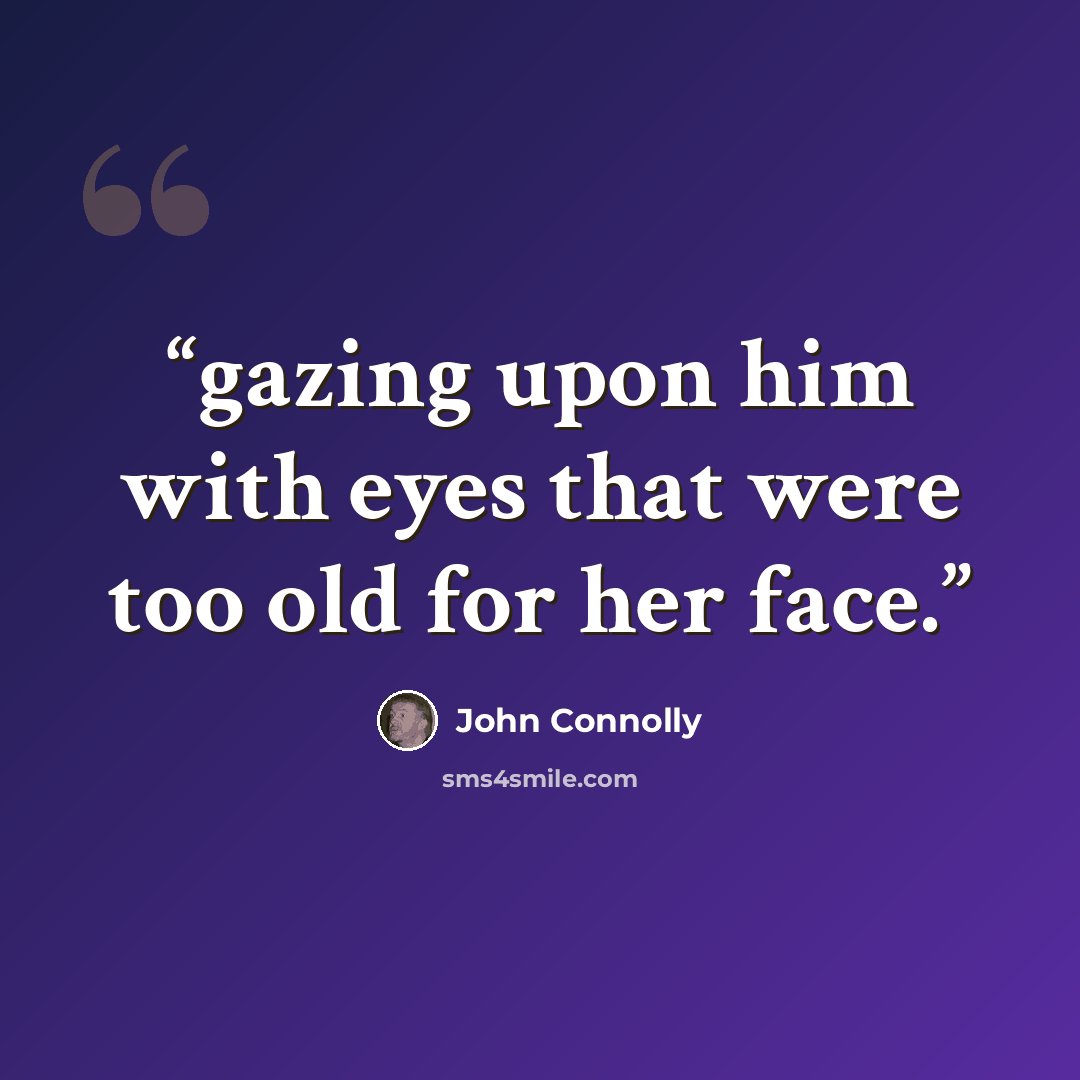 “gazing upon him with eyes that were too old for her face.” quote by John Connolly