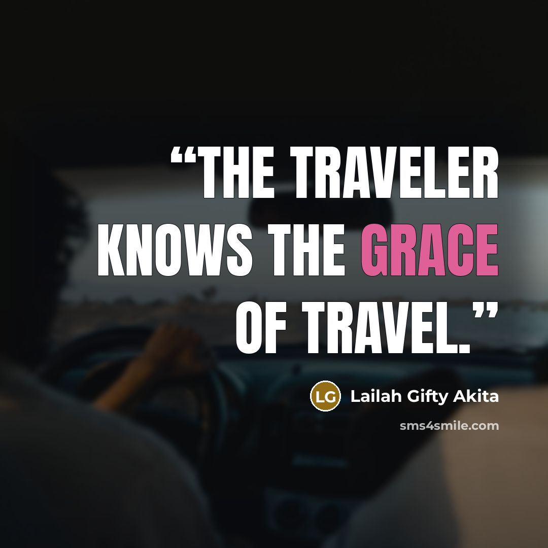 “The traveler knows the grace of travel.” quote by Lailah Gifty Akita