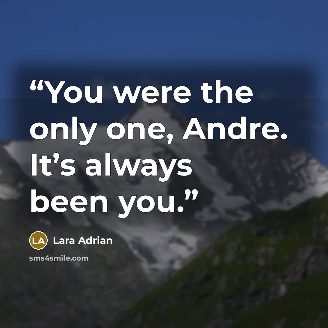 “You were the only one, Andre. It’s always been you.” quote by Lara Adrian