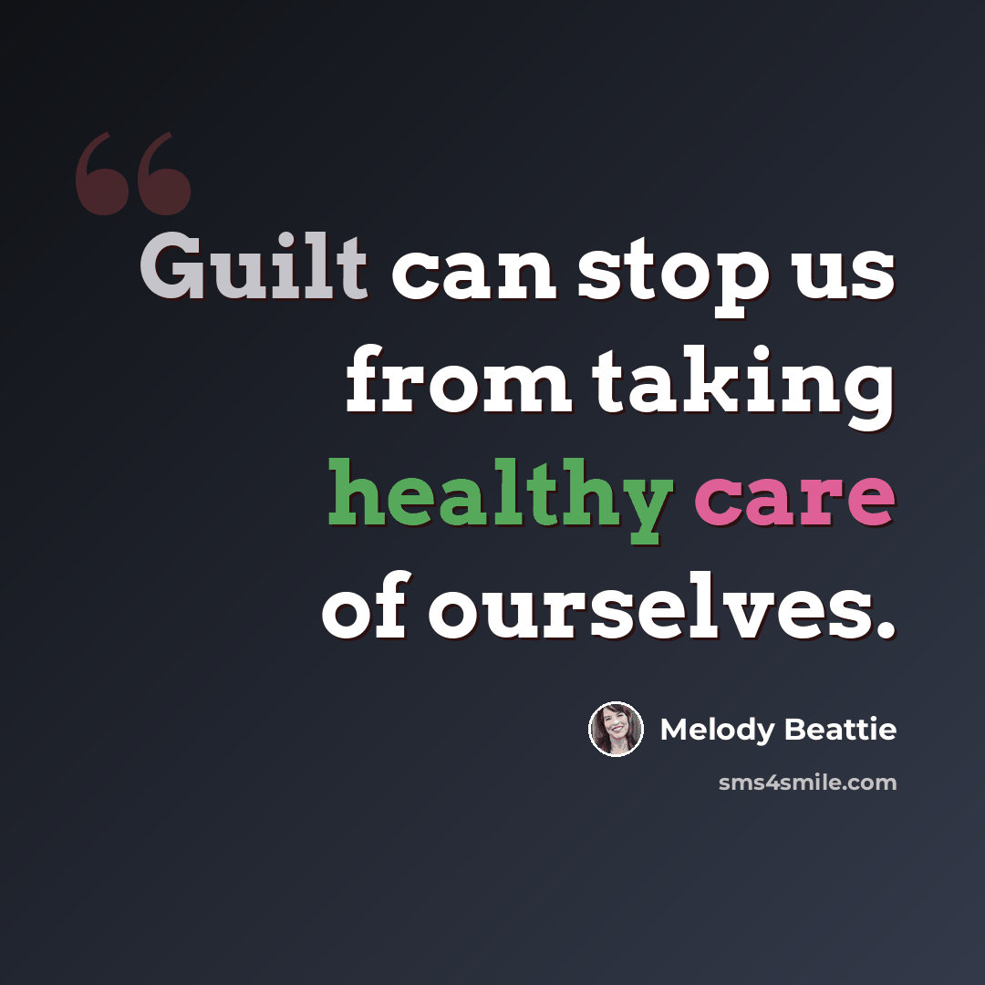 “Guilt can stop us from taking healthy care of ourselves.” quote by Melody Beattie