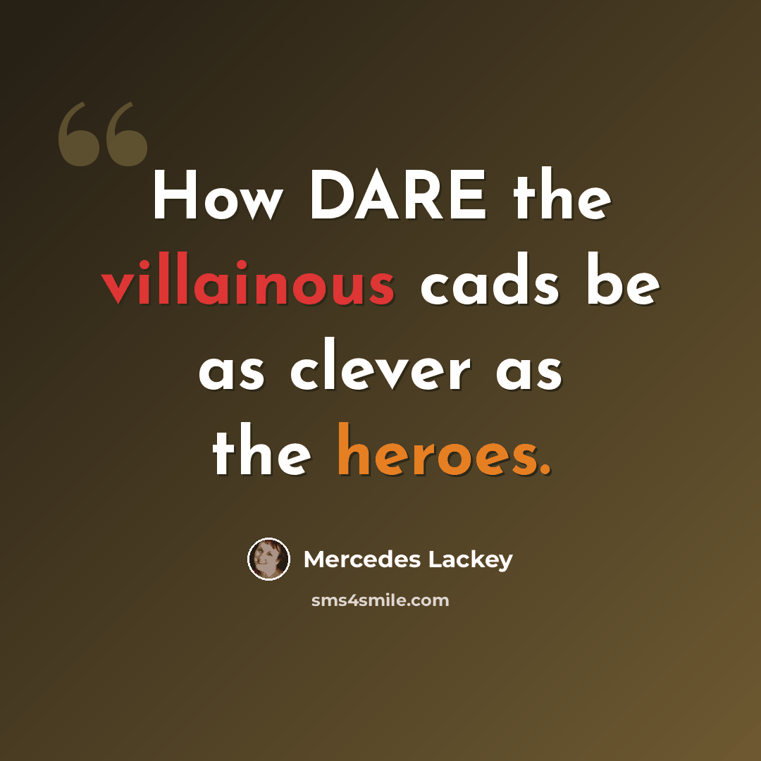 “How DARE the villainous cads be as clever as the heroes.” quote by Mercedes Lackey