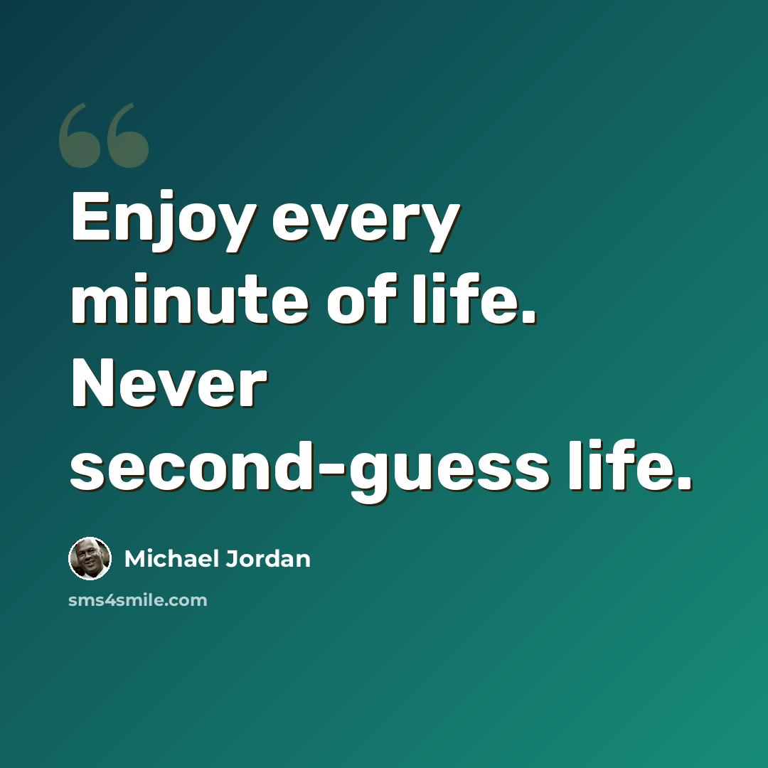 “Enjoy every minute of life. Never second-guess life.” quote by Michael Jordan