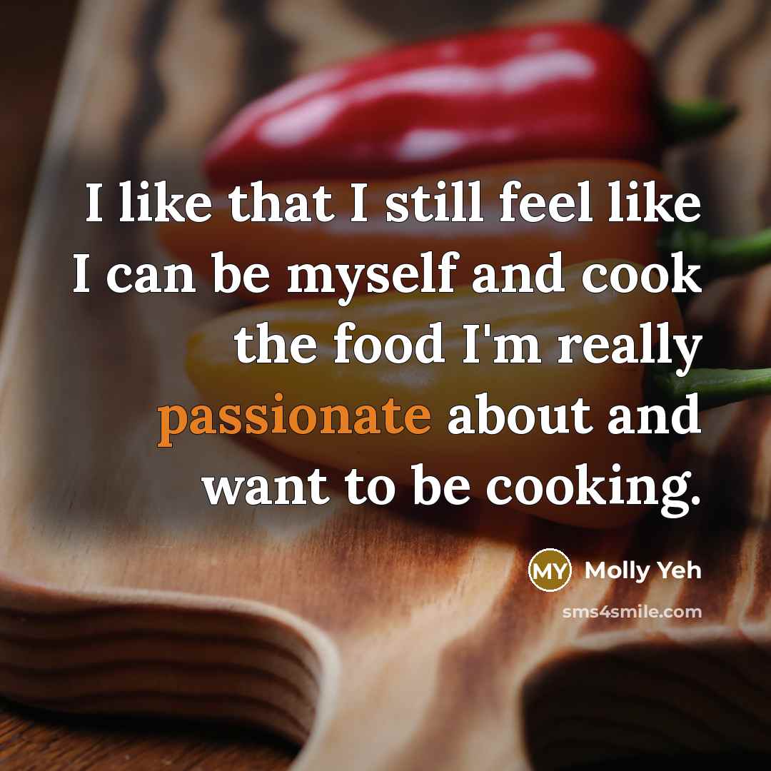 “I like that I still feel like I can be myself and cook the food I'm really passionate about and want to be cooking.” quote by Molly Yeh
