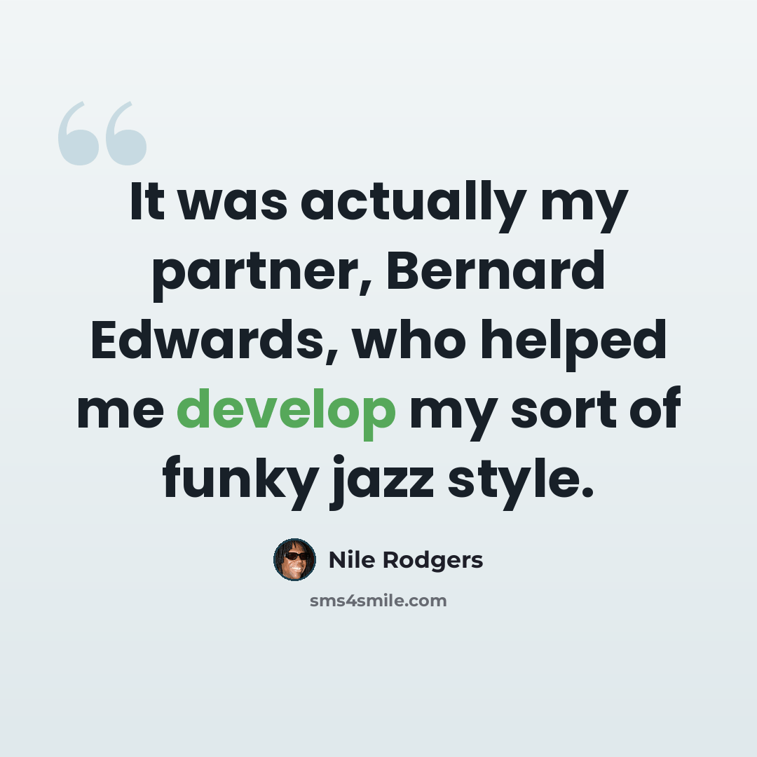 “It was actually my partner, Bernard Edwards, who helped me develop my sort of funky jazz style.” quote by Nile Rodgers